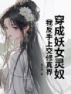 穿成妖女灵奴?我反手上交修真界